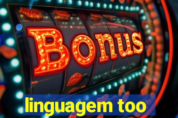 linguagem too